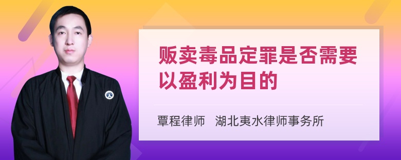 贩卖毒品定罪是否需要以盈利为目的