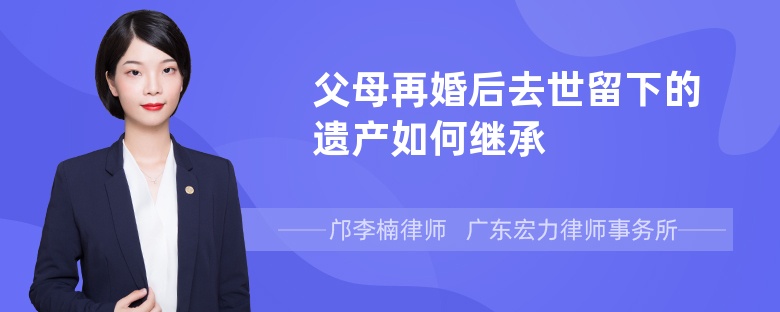 父母再婚后去世留下的遗产如何继承