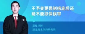 不予变更强制措施后还能不能取保候审