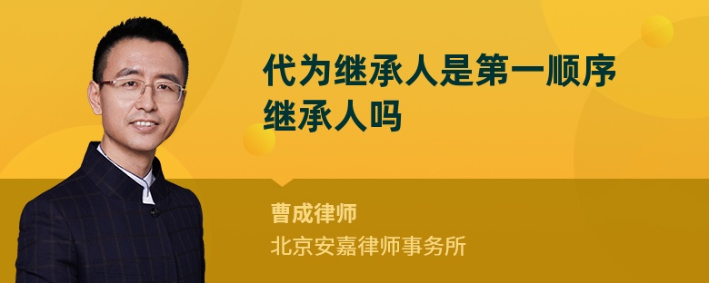 代为继承人是第一顺序继承人吗