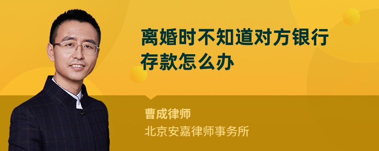 离婚时不知道对方银行存款怎么办