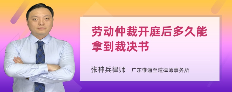 劳动仲裁开庭后多久能拿到裁决书