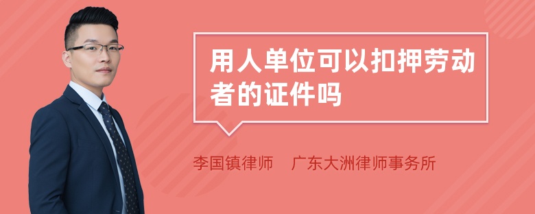 用人单位可以扣押劳动者的证件吗