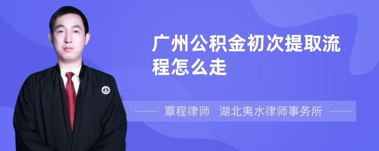 广州公积金初次提取流程怎么走