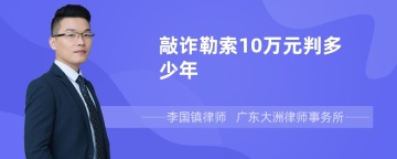 敲诈勒索10万元判多少年