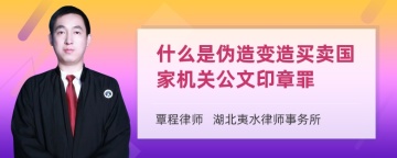 什么是伪造变造买卖国家机关公文印章罪