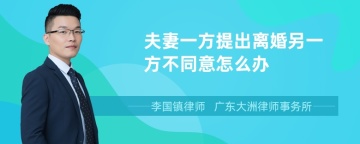 夫妻一方提出离婚另一方不同意怎么办