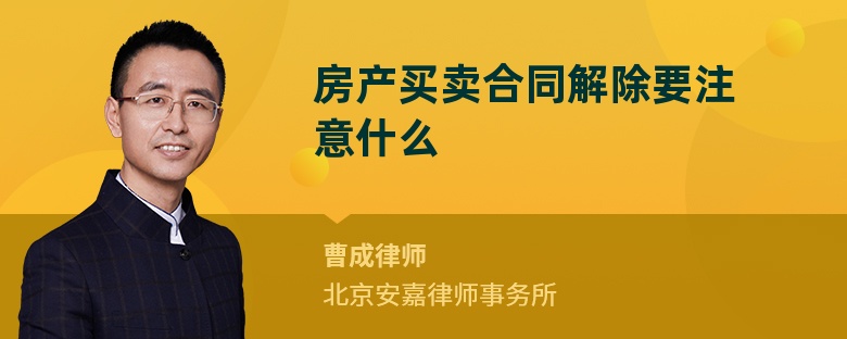 房产买卖合同解除要注意什么