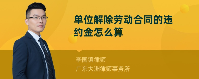 单位解除劳动合同的违约金怎么算