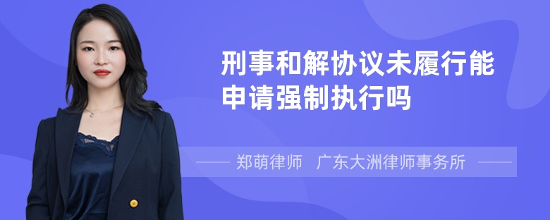 刑事和解协议未履行能申请强制执行吗