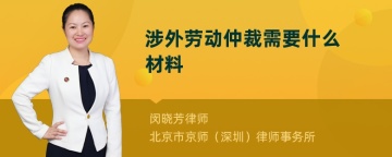 涉外劳动仲裁需要什么材料