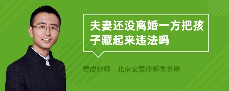 夫妻还没离婚一方把孩子藏起来违法吗