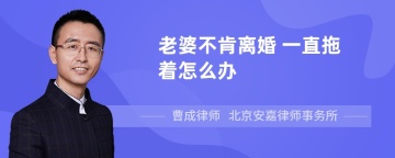 老婆不肯离婚 一直拖着怎么办