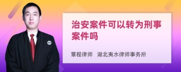 治安案件可以转为刑事案件吗