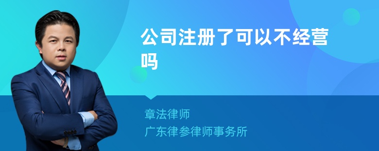 公司注册了可以不经营吗