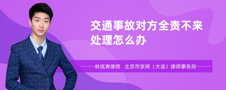 交通事故对方全责不来处理怎么办