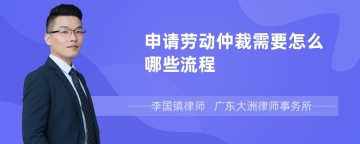 申请劳动仲裁需要怎么哪些流程