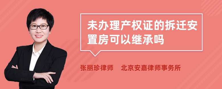 未办理产权证的拆迁安置房可以继承吗