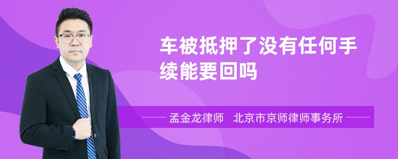 车被抵押了没有任何手续能要回吗