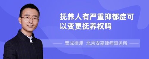 抚养人有严重抑郁症可以变更抚养权吗