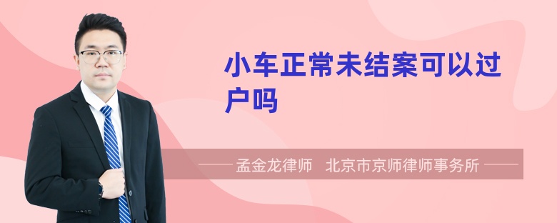 小车正常未结案可以过户吗