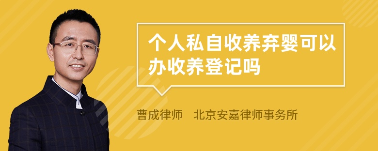 个人私自收养弃婴可以办收养登记吗