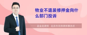 物业不退装修押金向什么部门投诉