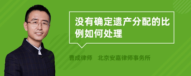 没有确定遗产分配的比例如何处理