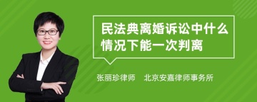 民法典离婚诉讼中什么情况下能一次判离