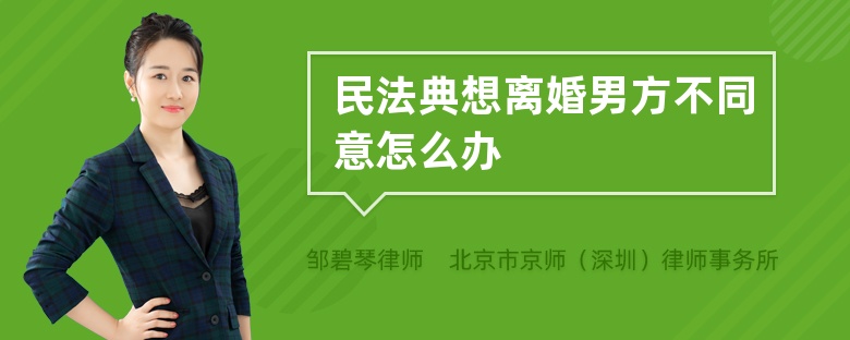 民法典想离婚男方不同意怎么办