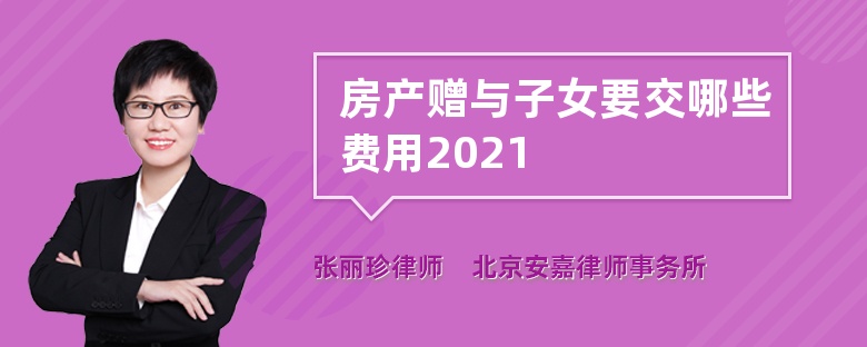 房产赠与子女要交哪些费用2021