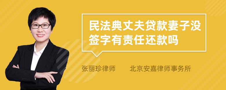 民法典丈夫贷款妻子没签字有责任还款吗