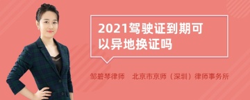 2021驾驶证到期可以异地换证吗