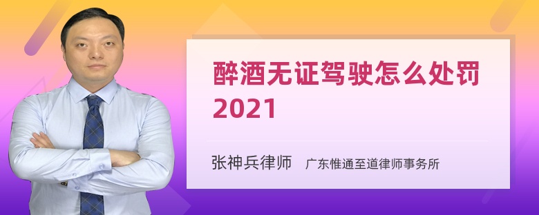 醉酒无证驾驶怎么处罚2021