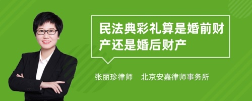 民法典彩礼算是婚前财产还是婚后财产