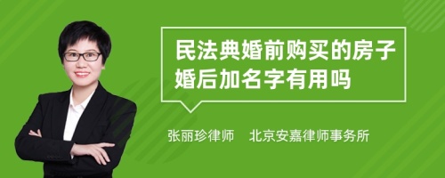 民法典婚前购买的房子婚后加名字有用吗