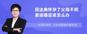 民法典怀孕了父母不同意结婚应该怎么办