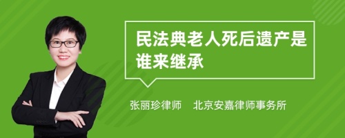 民法典老人死后遗产是谁来继承