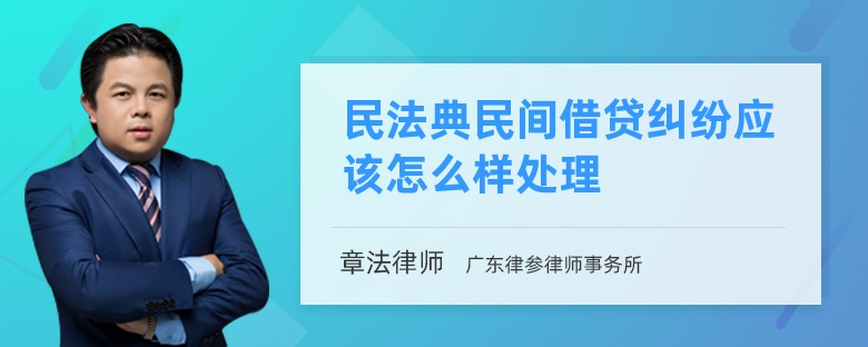 民法典民间借贷纠纷应该怎么样处理