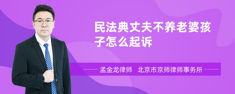 民法典丈夫不养老婆孩子怎么起诉