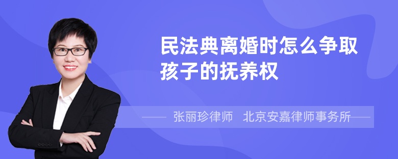 民法典离婚时怎么争取孩子的抚养权