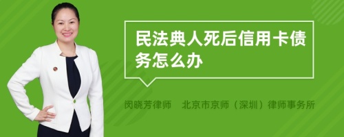 民法典人死后信用卡债务怎么办