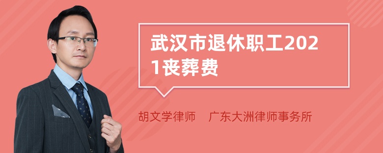 武汉市退休职工2021丧葬费