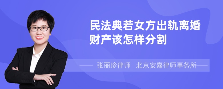 民法典若女方出轨离婚财产该怎样分割