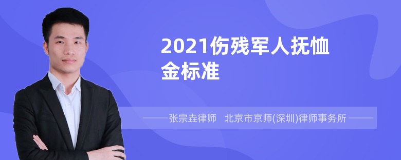 2021伤残军人抚恤金标准