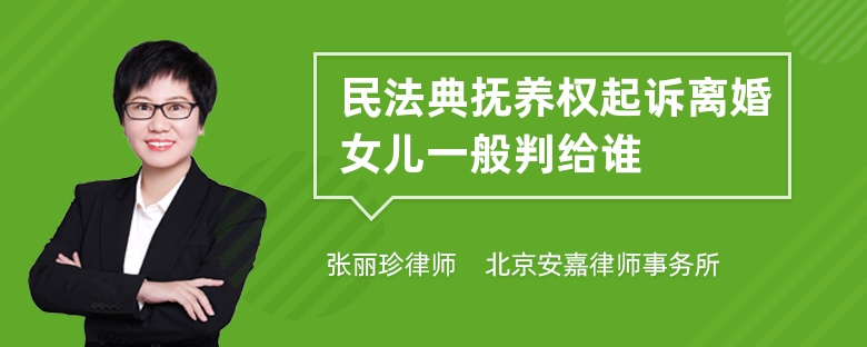 民法典抚养权起诉离婚女儿一般判给谁