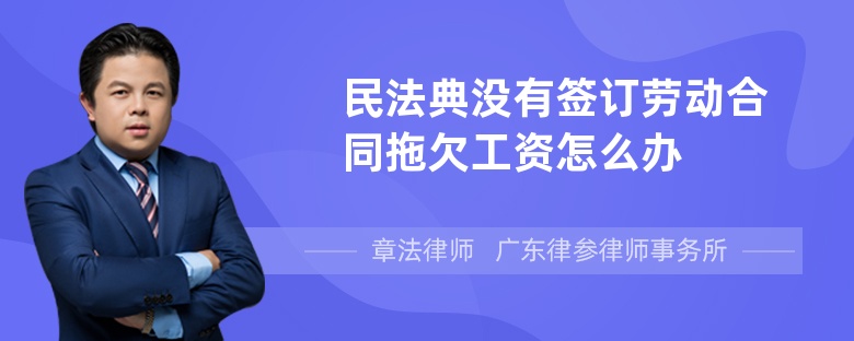 民法典没有签订劳动合同拖欠工资怎么办