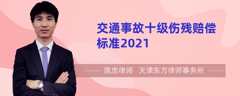 交通事故十级伤残赔偿标准2021