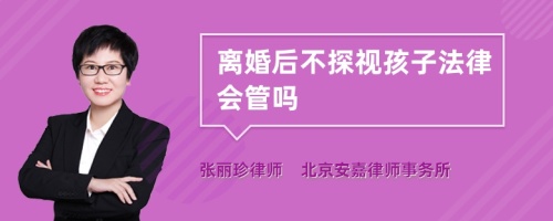 离婚后不探视孩子法律会管吗