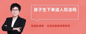 孩子生下来送人犯法吗